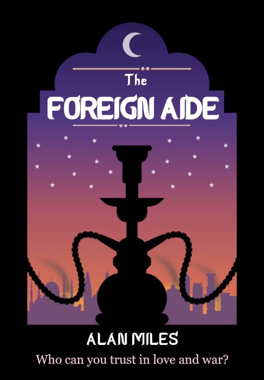 Front cover for 'The Foreign Aide' by Alan Miles. A crescent moon shines in an evening sky. In the foreground, in shadow, an Arab shisha pipe. Behind the outline of a city, smoking. At the bottom, a tagline: 'Who can you trust in love and war?'