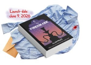 Picture of the book 'The Foreign Aide', showing the crescent moon and stars in an evening sky above a smoking city landscape. In the foreground is an Arab shisha pipe. The whole scene is framed in an Islamic-style arch. The author's name is Alan Miles, and there's a question beneath his name - 'Who can you trust in love and war?' Underneath the book is a crumpled shirt, bloodied at the left shoulder. And just showing beneath the shirt is a brown manilla envelope. At the top of the picture there's a newsflash: 'Launch-date: June 9, 2026'.